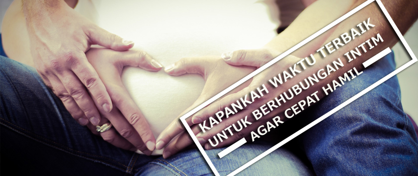 Kapankah Waktu Terbaik Untuk Berhubungan Intim Agar Cepat Hamil Dewi Asih